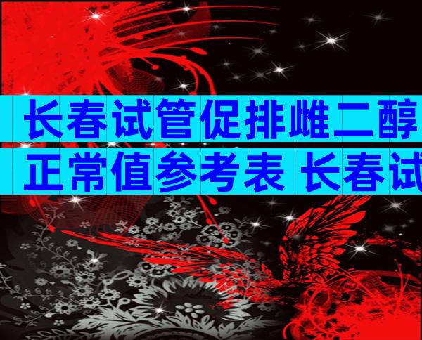 长春试管促排雌二醇正常值参考表 长春试管促排雌二醇900多正常吗